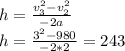 h= \frac{v_3^2-v_2^2}{-2a} \\ h=\frac{3^2-980}{-2*2}=243