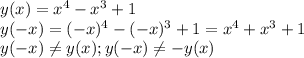 y(x)=x^4-x^3+1\\y(-x)=(-x)^4-(-x)^3+1=x^4+x^3+1\\y(-x)\neq y(x);y(-x)\neq -y(x)