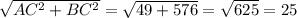 \sqrt{AC^2+BC^2} = \sqrt{49+576} = \sqrt{625} =25