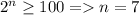 2^n \geq 100 = n=7