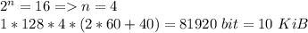 2^n=16=n=4\\1*128*4*(2*60+40)=81920\ bit=10\ KiB