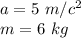 a=5\,\, m/c^2 \\ m=6\,\, kg