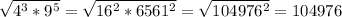 \sqrt{4^3*9^5} = \sqrt{16^2*6561^2}= \sqrt{104976^2} = 104976