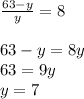 \frac{63-y}{y}=8 \\ \\ 63-y=8y \\ 63=9y \\ y=7