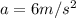 a=6m/s ^{2}