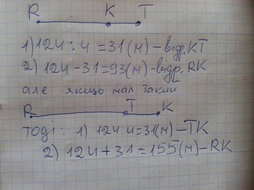 Відомо ,що rt =124 м, відрізок tk у 4 рази менший від відрізка rt. знайти довжину відрізка rk