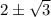 2\pm \sqrt{3}