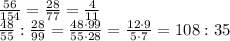 \frac{56}{154}= \frac{28}{77}= \frac{4}{11} \\ \frac{48}{55}: \frac{28}{99}= \frac{48\cdot 99}{55\cdot 28}= \frac{12\cdot 9}{5\cdot 7} =108:35