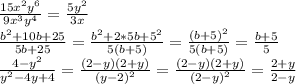 \frac{15x^2y^6}{9x^3y^4}= \frac{5y^2}{3x} \\ \frac{b^2+10b+25}{5b+25}= \frac{b^2+2*5b+5^2}{5(b+5)}= \frac{(b+5)^2}{5(b+5)}= \frac{b+5}{5} \\ \frac{4-y^2}{y^2-4y+4}= \frac{(2-y)(2+y)}{(y-2)^2}= \frac{(2-y)(2+y)}{(2-y)^2}= \frac{2+y}{2-y}