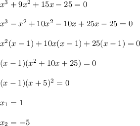 x^3+9x^2+15x-25=0\\ \\ x^3-x^2+10x^2-10x+25x-25=0\\ \\ x^2(x-1)+10x(x-1)+25(x-1)=0\\ \\ (x-1)(x^2+10x+25)=0\\\\(x-1)(x+5)^2=0\\ \\ x_1=1\\ \\ x_2=-5