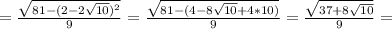 =\frac{\sqrt{ 81-(2-2 \sqrt{10})^{2} }}{9}= \frac{ \sqrt{81-(4-8 \sqrt{10}+4*10) } }{9} = \frac{ \sqrt{37+8 \sqrt{10} } }{9}=