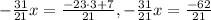 -\frac{31}{21}x= \frac{-23\cdot 3+7}{21} ,-\frac{31}{21}x= \frac{-62}{21}