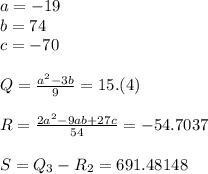 a=-19 \\ b=74 \\ c=-70 \\ \\ Q= \frac{a^2-3b}{9}=15.(4) \\ \\ R= \frac{2a^2-9ab+27c}{54}=-54.7037 \\ \\ S=Q_3-R_2=691.48148