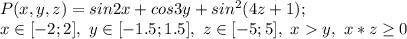 P(x,y,z)=sin2x+cos3y+sin^2(4z+1); \\ x \in [-2;2], \ y \in [-1.5;1.5], \ z \in [-5;5], \ xy, \ x*z \geq 0