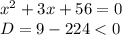 x^{2} +3x+56=0 \\ D=9-224<0