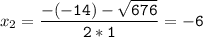x_{2}=\tt\displaystyle\frac{-(-14)-\sqrt{676} }{2*1}=-6