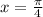 x= \frac{ \pi}{4}