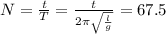 N= \frac{t}{T} = \frac{t}{2 \pi \sqrt{ \frac{l}{g}}} = 67.5