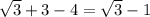 \sqrt{3}+ 3 - 4 =\sqrt{3} - 1