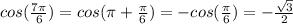 cos( \frac{7 \pi }{6})=cos( \pi +\frac{\pi }{6})=-cos(\frac{\pi }{6})=-\frac{ \sqrt{3}}{2}