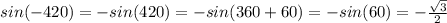 sin(-420)=-sin(420)=-sin(360+60)=-sin(60)=- \frac{ \sqrt{3}}{2}