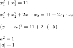 x_1^2+x^2_2=11&#10;\\\\x_1^2+x^2_2+2x_1\cdot x_2=11+2x_1\cdot x_2\\\\(x_1+x_2)^2=11+2\cdot (-5)\\\\a^2=1\\|a|=1