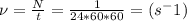 \nu=\frac{N}{t}=\frac{1}{24*60*60}=(s^-1)