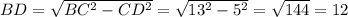 BD=\sqrt{BC^{2} - CD^{2} }=\sqrt{ 13^{2} - 5^{2} }=\sqrt{144} =12
