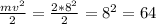 \frac{m v^{2} }{2} = \frac{2* 8^{2} }{2} =8^{2} =64