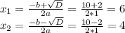 x_1= \frac{-b+ \sqrt{D} }{2a} = \frac{10+2}{2*1} =6 \\ x_2= \frac{-b- \sqrt{D} }{2a} =\frac{10-2}{2*1} =4