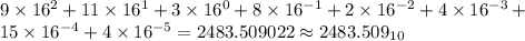 9\times 16^2+11\times 16^1+3\times 16^0+8\times 16^{-1}+2\times 16^{-2}+4\times 16^{-3}+ \\ 15\times 16^{-4}+4\times 16^{-5}=2483.509022 \approx 2483.509_{10}