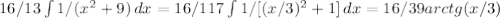 16/13 \int\limits {1/(x^2+9)} \, dx =16/117 \int\limits {1/[(x/3)^2+1]} \, dx =16/39arctg(x/3)