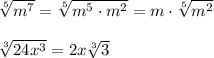 \sqrt[5]{m^7}=\sqrt[5]{m^5\cdot m^2} = m\cdot \sqrt[5]{m^2} \\\\ \sqrt[3]{24x^3} =2x \sqrt[3]{3}