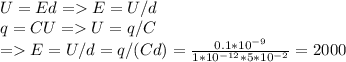 U=Ed = E=U/d \\ &#10;q=CU = U=q/C \\ &#10;= E=U/d=q/(Cd)= \frac{0.1*10^{-9} }{1*10^{-12}* 5*10^{-2} } =2000