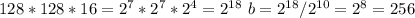 128*128*16=2^7*2^7*2^4=2^{18} \ b = 2^{18}/2^{10}=2^8=256