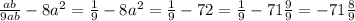 \frac{ab}{9ab} - 8 a^{2} = \frac{1}{9}-8 a^{2} = \frac{1}{9} -72= \frac{1}{9} -71 \frac{9}{9} =-71 \frac{8}{9}