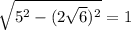 \sqrt{5^2-(2 \sqrt{6})^2 } =1