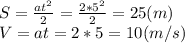 S=\frac{at^2}{2}=\frac{2*5^2}{2}=25(m)\\V=at=2*5=10(m/s)