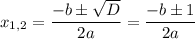 x_{1,2}= \dfrac{-b\pm \sqrt{D} }{2a} = \dfrac{-b\pm 1}{2a}