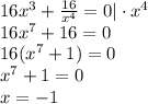 16x^3+ \frac{16}{x^4} =0|\cdot x^4 \\ 16x^7+16=0 \\ 16(x^7+1)=0 \\ x^7+1=0 \\ x=-1
