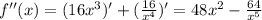 f''(x)=(16x^3)'+( \frac{16}{x^4} )'=48x^2- \frac{64}{x^5}