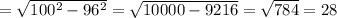 = \sqrt{100 ^{2}-96^{2} } = \sqrt{10000-9216} = \sqrt{784} =28