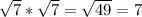 \sqrt{7} * \sqrt{7} = \sqrt{49} =7