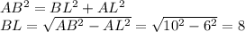 AB^2=BL^2+AL^2 \\ BL= \sqrt{AB^2-AL^2} = \sqrt{10^2-6^2} =8