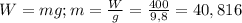 W=mg;m=\frac{W}{g}=\frac{400}{9,8}=40,816