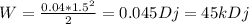 W= \frac{0.04*1.5 ^{2} }{2} =0.045Dj=45kDj