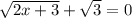 \dispaystyle \sqrt{2x+3}+ \sqrt{3}=0