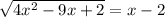 \dispaystyle \sqrt{4x^2-9x+2}=x-2