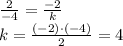 \frac{2}{-4} = \frac{-2}{k} &#10;\\\&#10;k= \frac{(-2)\cdot(-4)}{2} =4