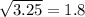 \sqrt{3.25} =1.8